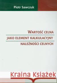 Wartość celna jako element kalkulacyjny należności celnych Sawczuk Piotr 9788389468833 Verba - książka