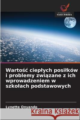 Wartosc cieplych posilków i problemy zwiazane z ich wprowadzeniem w szkolach podstawowych Onyando, Lynette 9786208450212 Wydawnictwo Nasza Wiedza - książka