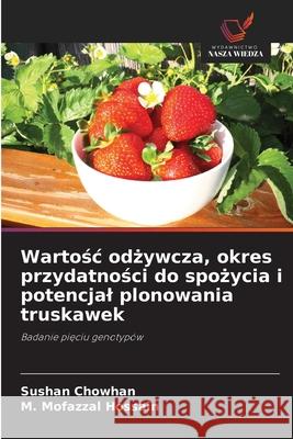 Wartosc odzywcza, okres przydatnosci do spozycia i potencjal plonowania truskawek Chowhan, Sushan, Hossain, M. Mofazzal 9786208914783 Wydawnictwo Nasza Wiedza - książka