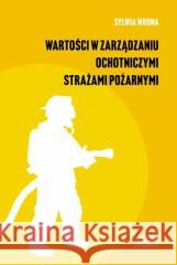 Wartości w zarządzaniu ochotniczymi strażami... Sylwia Wrona 9788323353041 Wydawnictwo Uniwersytetu Jagiellońskiego - książka