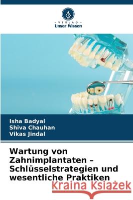 Wartung von Zahnimplantaten - Schlüsselstrategien und wesentliche Praktiken Badyal, Isha, Chauhan, Shiva, Jindal, Vikas 9786208779580 Verlag Unser Wissen - książka