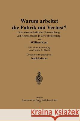 Warum Arbeitet Die Fabrik Mit Verlust?: Eine Wissenschaftliche Untersuchng Von Krebsschäden in Der Fabrikleitung Kent, William 9783662227848 Springer - książka