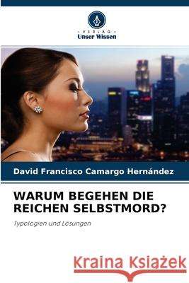 Warum Begehen Die Reichen Selbstmord? David Francisco Camargo Hernández 9786204163475 Verlag Unser Wissen - książka