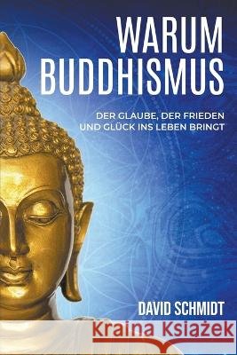 Warum Buddhismus: Der Glaube, der Frieden und Gluck ins Leben bringt David Schmidt   9798215838495 David Schmidt - książka