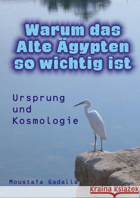 Warum das Alte Ägypten so wichtig ist : Ursprung und Kosmologie Gadalla, Moustafa 9783956522062 Ancient Mail Verlag - książka