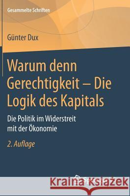 Warum Denn Gerechtigkeit - Die Logik Des Kapitals: Die Politik Im Widerstreit Mit Der Ökonomie Dux, Günter 9783658174439 Springer VS - książka