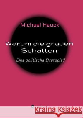 Warum die grauen Schatten: Eine politische Dystopie? Michael Hauck 9783347223912 Tredition Gmbh - książka