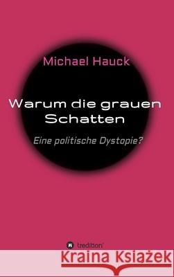 Warum die grauen Schatten: Eine politische Dystopie? Michael Hauck 9783347223929 Tredition Gmbh - książka