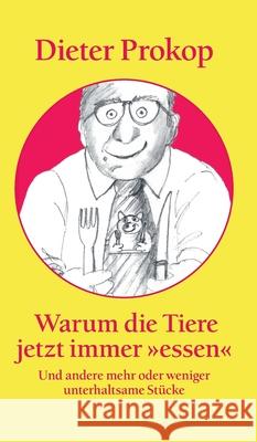 Warum die Tiere jetzt immer essen: Und andere mehr oder weniger unterhaltsame Stücke Prokop, Dieter 9783347357846 Tredition Gmbh - książka