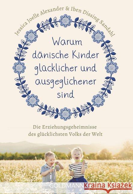 Warum dänische Kinder glücklicher und ausgeglichener sind : Die Erziehungsgeheimnisse des glücklichsten Volks der Welt Alexander, Jessica Joelle; Sandahl, Iben Dissing 9783442177059 Goldmann - książka