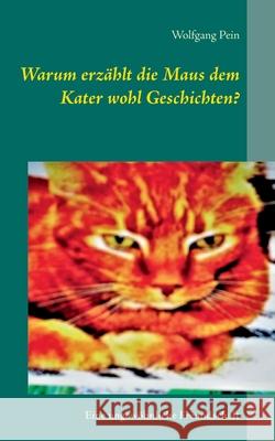 Warum erzählt die Maus dem Kater wohl Geschichten?: Eine ungewöhnliche Freundschaft Pein, Wolfgang 9783754316085 Books on Demand - książka