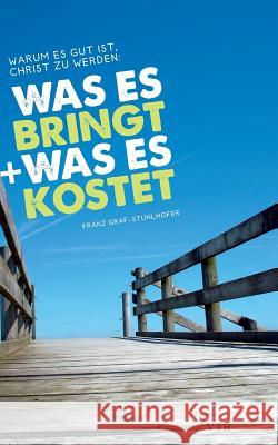 Warum Es Gut Ist, Christ Zu Werden: Was Es Bringt, Und Was Es Kostet Graf-Stuhlhofer, Franz 9783941750661 VTR Publications - książka