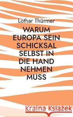 Warum Europa sein Schicksal selbst in die Hand nehmen muss Lothar Thürmer 9783756233878 Books on Demand - książka