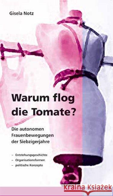 Warum flog die Tomate? : Die autonomen Frauenbewegungen der Siebzigerjahre. Entstehungsgeschichte, Organisationsformen, politische Konzepte Notz, Gisela 9783945959268 AG SPAK - książka