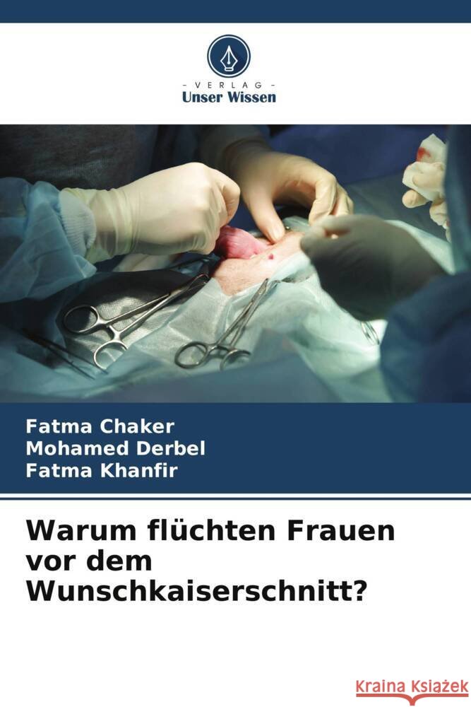 Warum flüchten Frauen vor dem Wunschkaiserschnitt? Chaker, Fatma, Derbel, Mohamed, Khanfir, Fatma 9786208555238 Verlag Unser Wissen - książka