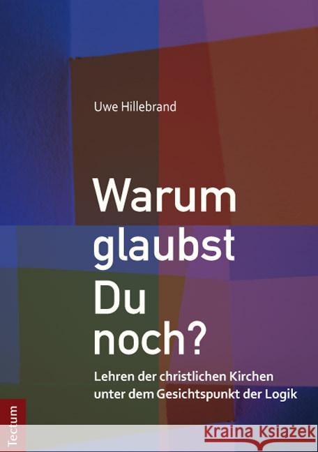Warum glaubst Du noch? : Lehren der christlichen Kirchen unter dem Gesichtspunkt der Logik Hillebrand, Uwe 9783828835535 Tectum-Verlag - książka