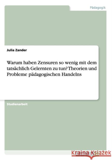 Warum haben Zensuren so wenig mit dem tatsächlich Gelernten zu tun? Theorien und Probleme pädagogischen Handelns Julia Zander 9783668035171 Grin Verlag - książka