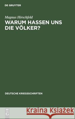 Warum Hassen Uns Die Völker?: Eine Kriegspsychologische Betrachtung Magnus Hirschfeld 9783111221120 De Gruyter - książka