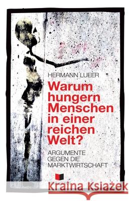 Warum hungern Menschen in einer reichen Welt?: Argumente gegen die Marktwirtschaft Hermann Lueer 9783982206516 Red & Black Books - książka