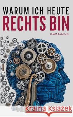 Warum ich heute rechts bin: Eine pers?nliche Reise durch Ideologie, Zweifel und Erkenntnis Oliver M. Gruber-Lavin 9783695197491 Bod - Books on Demand - książka