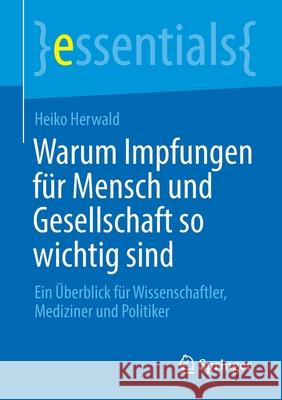 Warum Impfungen Für Mensch Und Gesellschaft So Wichtig Sind: Ein Überblick Für Wissenschaftler, Mediziner Und Politiker Herwald, Heiko 9783658326340 Springer - książka