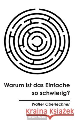 Warum ist das Einfache so schwierig? Walter Oberlechner 9783990647516 Novum Publishing - książka