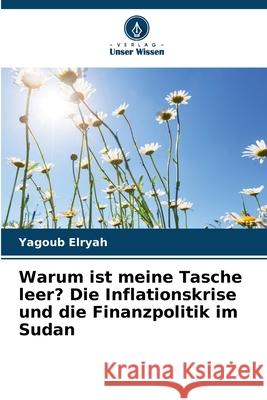 Warum ist meine Tasche leer? Die Inflationskrise und die Finanzpolitik im Sudan Elryah, Yagoub 9786209570681 Verlag Unser Wissen - książka