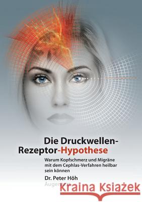 Warum Kopfschmerz und Migräne mit dem Cephlas-Verfahren heilbar sein können: Die Druckwellen-Rezeptor- Hypothese Höh, Peter 9783738623147 Books on Demand - książka