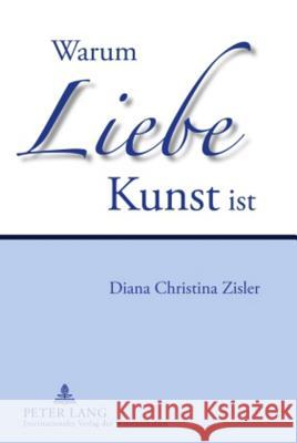 Warum Liebe Kunst Ist Zisler, Diana Christina 9783631586754 Lang, Peter, Gmbh, Internationaler Verlag Der - książka