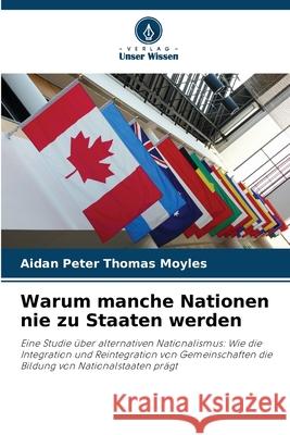 Warum manche Nationen nie zu Staaten werden Moyles, Aidan Peter Thomas 9786208675370 Verlag Unser Wissen - książka
