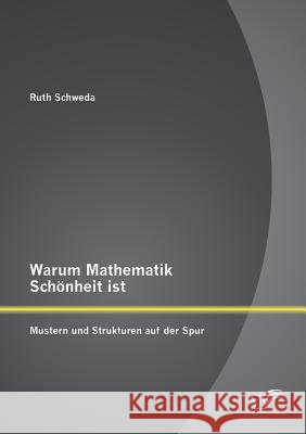 Warum Mathematik Schönheit ist: Mustern und Strukturen auf der Spur Ruth Schweda 9783842897380 Diplomica Verlag Gmbh - książka