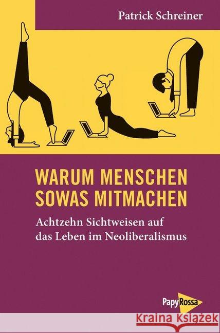Warum Menschen sowas mitmachen : Achtzehn Sichtweisen auf das Leben im Neoliberalismus Schreiner, Patrick 9783894386320 PapyRossa Verlagsges. - książka