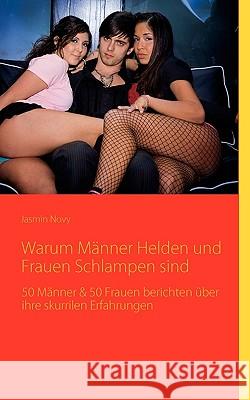 Warum Männer Helden und Frauen Schlampen sind: 50 Männer & 50 Frauen berichten über ihre skurrilen Erfahrungen Novy, Jasmin 9783837005592 Books on Demand - książka
