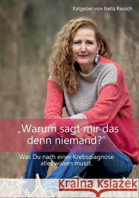 Warum sagt mir das denn niemand?: Was Du nach einer Krebsdiagnose alles wissen musst. Nella Rausch 9783756844340 Books on Demand - książka