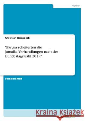 Warum scheiterten die Jamaika-Verhandlungen nach der Bundestagswahl 2017? Christian Ramspeck 9783668944183 Grin Verlag - książka