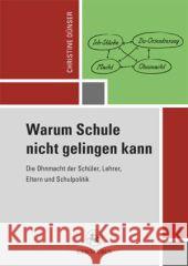 Warum Schule Nicht Gelingen Kann: Die Ohnmacht Der Schüler, Lehrer, Eltern Und Schulpolitik Dünser, Christine 9783862261529 Centaurus - książka