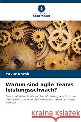 Warum sind agile Teams leistungsschwach? Kozak, Yavuz 9786202473842 Verlag Unser Wissen - książka