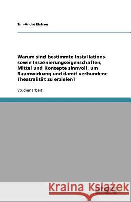 Warum sind bestimmte Installations- sowie Inszenierungseigenschaften, Mittel und Konzepte sinnvoll, um Raumwirkung und damit verbundene Theatralität zu erzielen? Tim-Andr Elstner 9783640732838 Grin Verlag - książka