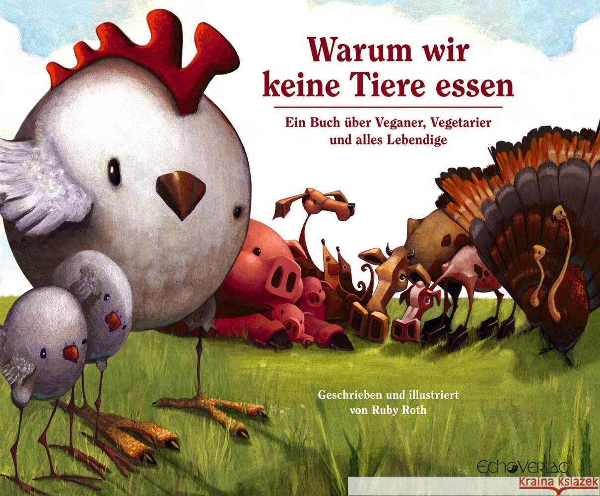 Warum wir keine Tiere essen : Ein Buch über Veganer, Vegetarier und alles Lebendige Roth, Ruby   9783926914514 Echo-Verlag - książka