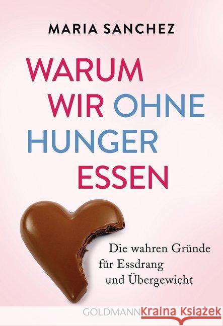 Warum wir ohne Hunger essen : Die wahren Gründe für Essdrang und Übergewicht Sanchez, Maria 9783442222315 Goldmann - książka