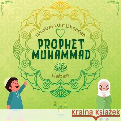 Warum Wir Unseren Prophet Muhammad Lieben?: Islamisches Buch für muslimische Kinder, das die Liebe von Rasulallah ﷺ zu den Kindern, Dienern, Ar Verlag, Hidayah 9781998843084 Hidayah-Verlag - książka