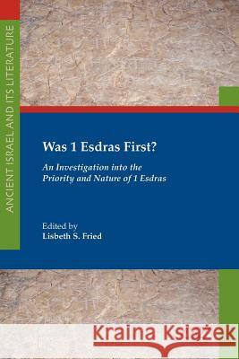 Was 1 Esdras First?: An Investigation Into the Priority and Nature of 1 Esdras Fried, Lisbeth S. 9781589835443 Society of Biblical Literature - książka