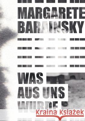 Was aus uns wurde: Autobiografischer Roman Margarete Barainsky 9783752609981 Books on Demand - książka