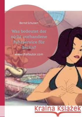 Was bedeutet der nicht vorhandene Fahrservice f?r Berlin?: www.chefautor.com Bernd Schubert 9783757824990 Bod - Books on Demand - książka