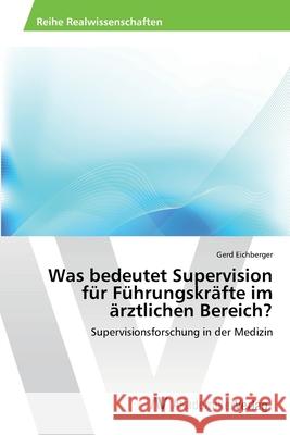 Was bedeutet Supervision für Führungskräfte im ärztlichen Bereich? Eichberger, Gerd 9783639471779 AV Akademikerverlag - książka