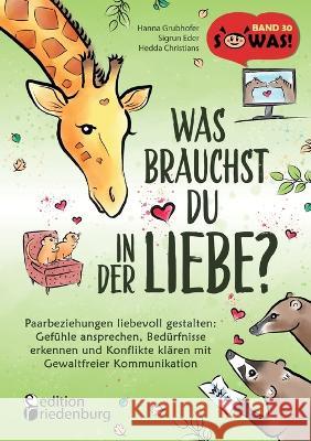 Was brauchst du in der Liebe? Paarbeziehungen liebevoll gestalten: Gefuhle ansprechen, Bedurfnisse erkennen und Konflikte klaren mit Gewaltfreier Kommunikation: Ein interaktives, bunt illustriertes Be Hanna Grubhofer Sigrun Eder Hedda Christians 9783990821220 Edition Riedenburg E.U. - książka