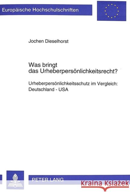 Was Bringt Das Urheberpersoenlichkeitsrecht?: Urheberpersoenlichkeitsschutz Im Vergleich: Deutschland - USA Dieselhorst, Jochen 9783631487976 Peter Lang Gmbh, Internationaler Verlag Der W - książka