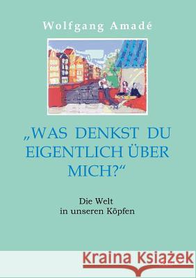 Was denkst du eigentlich über mich? Amadé, Wolfgang 9783955291181 Tredition - książka