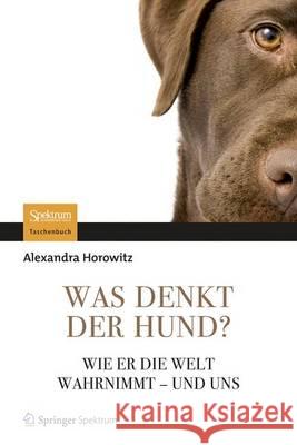 Was Denkt Der Hund?: Wie Er Die Welt Wahrnimmt - Und Uns Horowitz, Alexandra 9783827429698 Spektrum Akademischer Verlag - książka