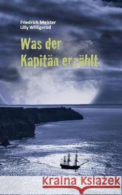 Was der Kapitän erzählt: Bilder aus dem Seemannsleben Meister, Friedrich 9783744873246 Books on Demand - książka